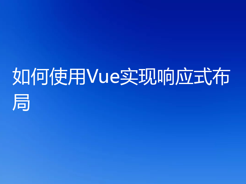 如何使用Vue实现响应式布局