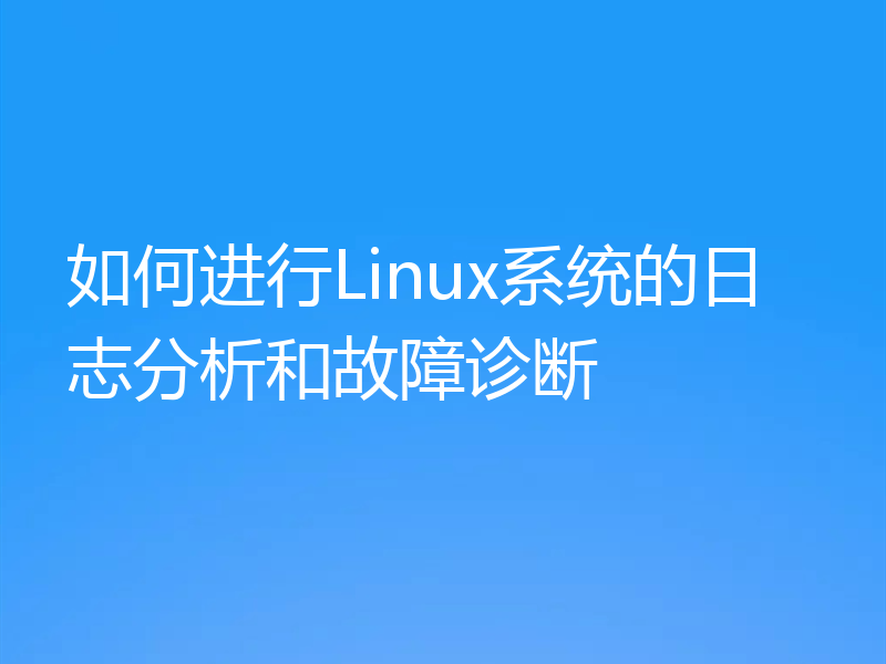 如何进行Linux系统的日志分析和故障诊断