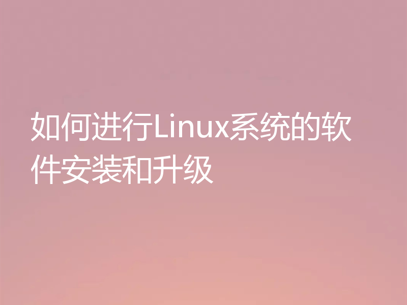 如何进行Linux系统的软件安装和升级