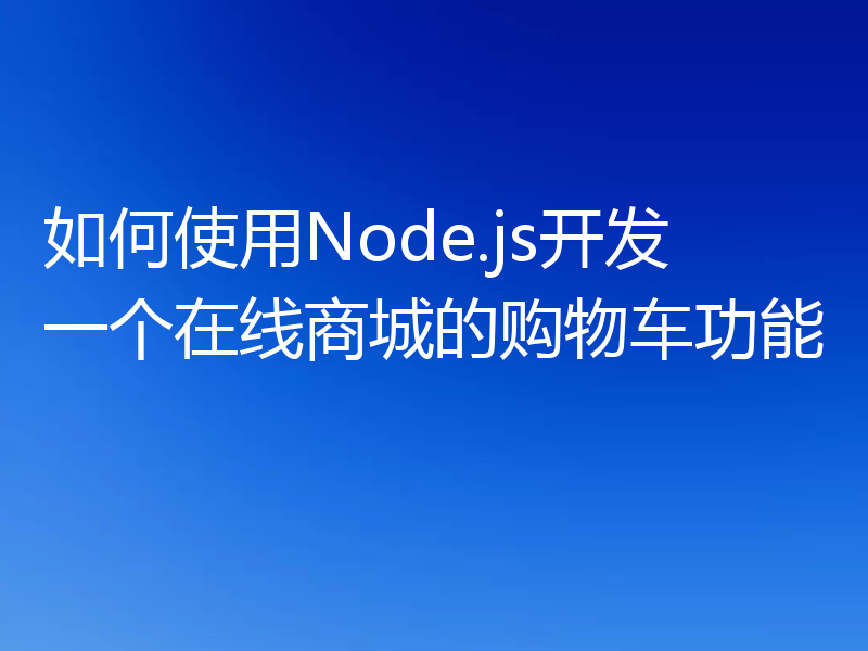 如何使用Node.js开发一个在线商城的购物车功能