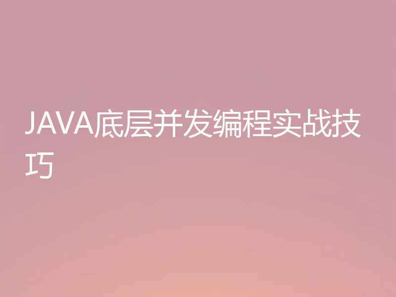 JAVA底层并发编程实战技巧