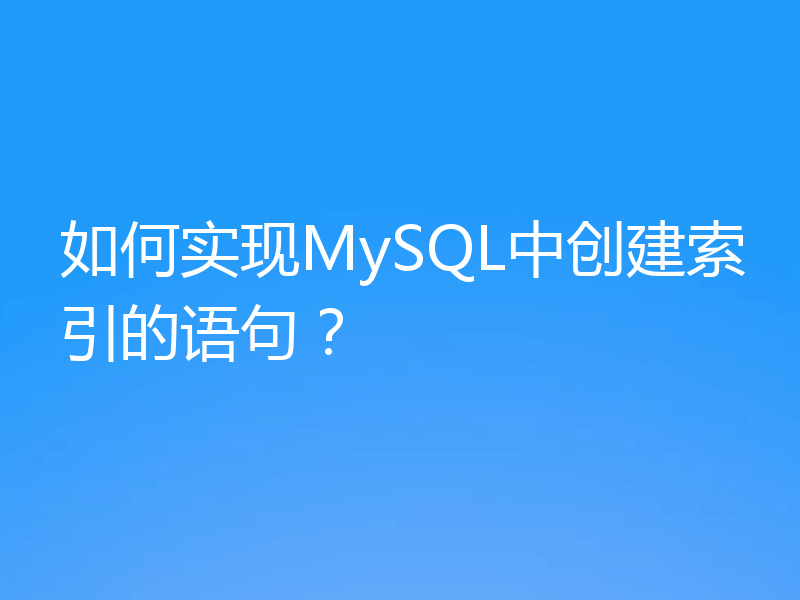 如何实现MySQL中创建索引的语句？