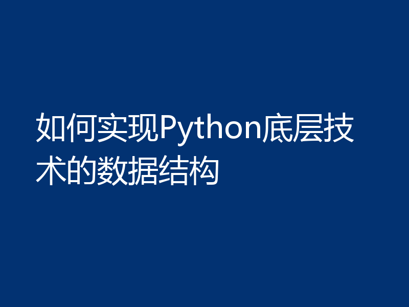 如何实现Python底层技术的数据结构
