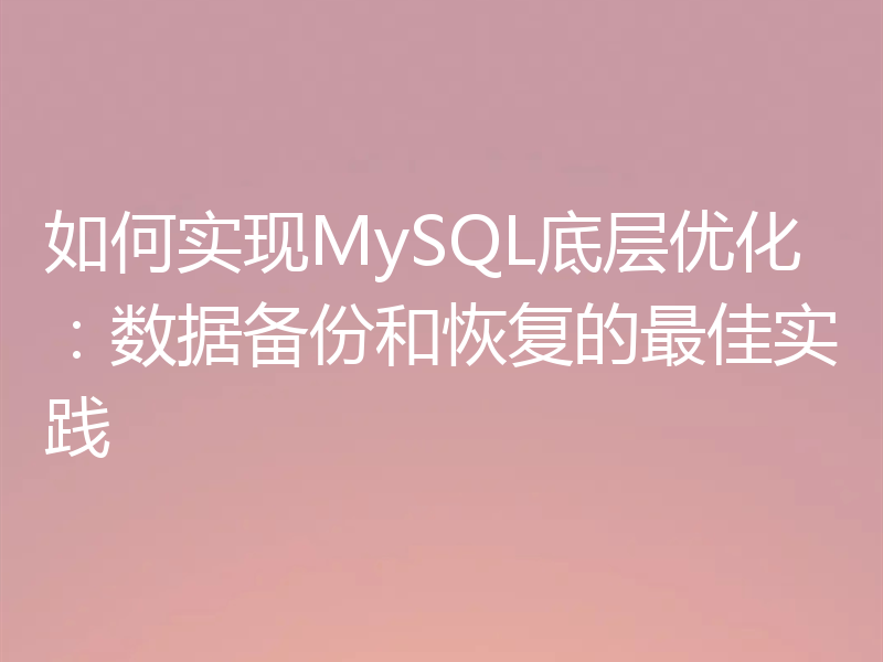 如何实现MySQL底层优化：数据备份和恢复的最佳实践
