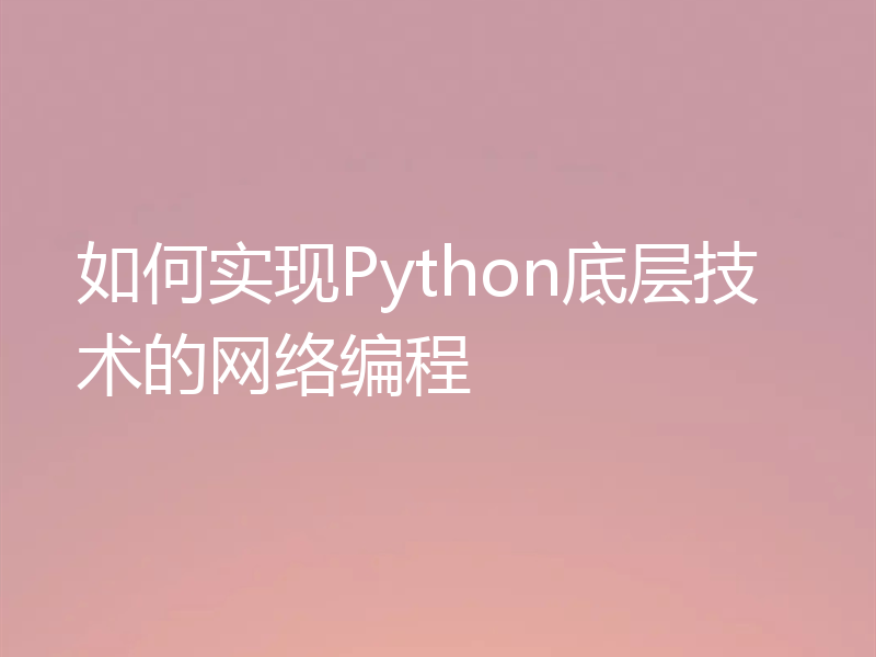 如何实现Python底层技术的网络编程