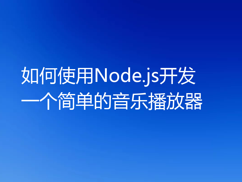 如何使用Node.js开发一个简单的音乐播放器