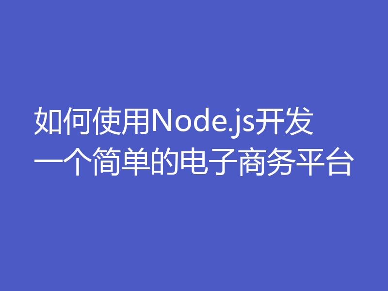 如何使用Node.js开发一个简单的电子商务平台