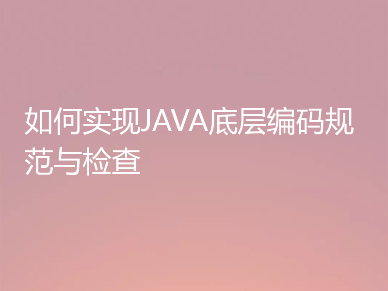 如何实现JAVA底层编码规范与检查