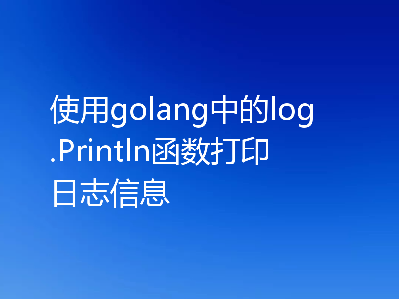 使用golang中的log.Println函数打印日志信息