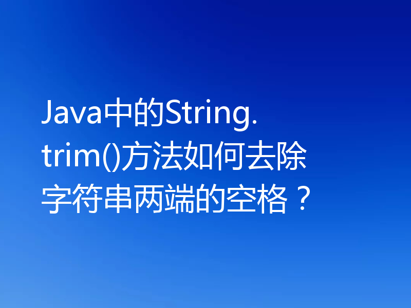 Java中的String.trim()方法如何去除字符串两端的空格？