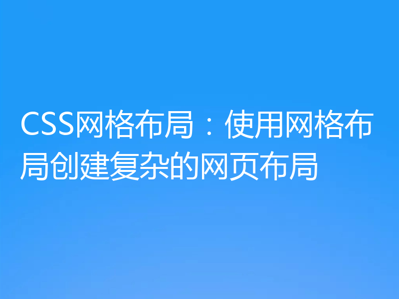 CSS网格布局：使用网格布局创建复杂的网页布局