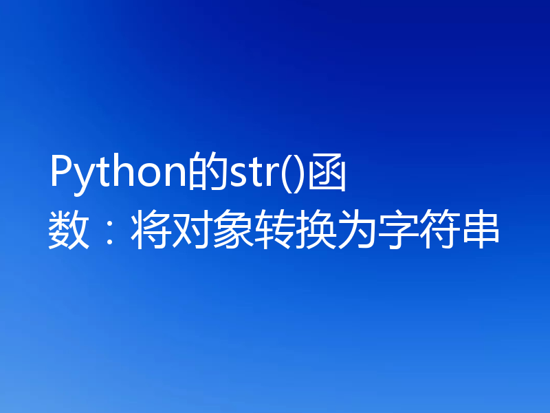 Python的str()函数：将对象转换为字符串