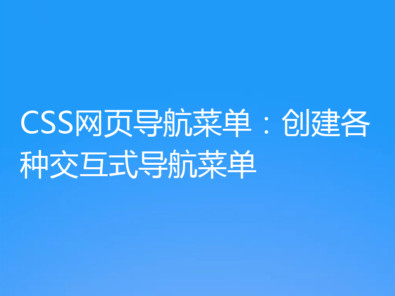 CSS网页导航菜单：创建各种交互式导航菜单