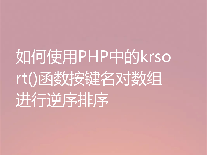 如何使用PHP中的krsort()函数按键名对数组进行逆序排序