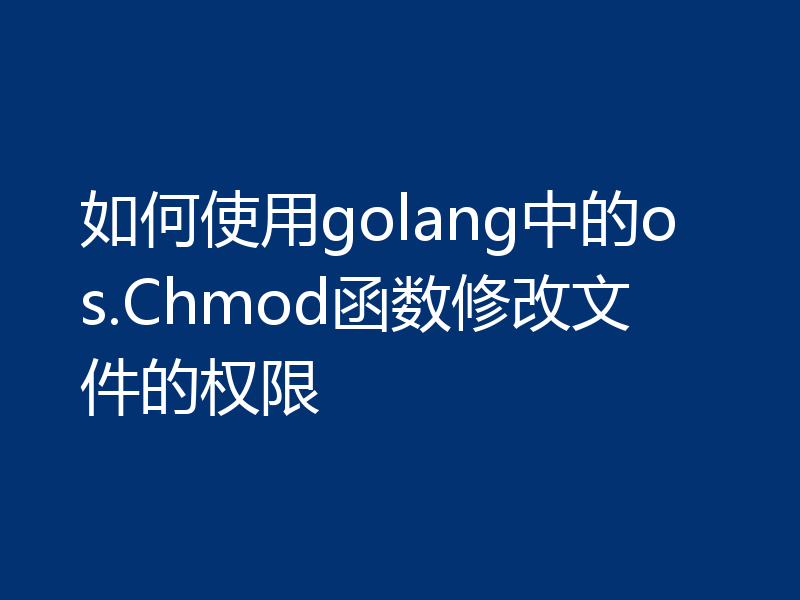 如何使用golang中的os.Chmod函数修改文件的权限