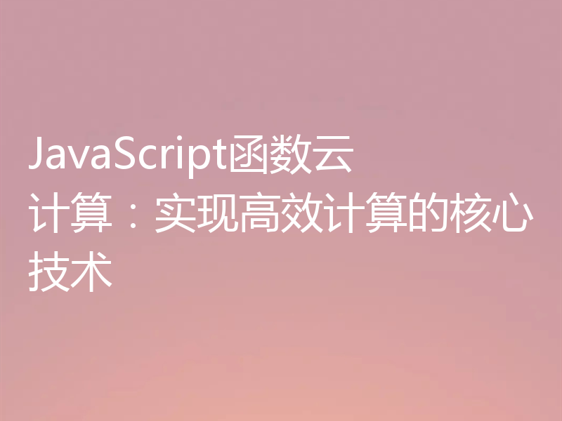 JavaScript函数云计算：实现高效计算的核心技术