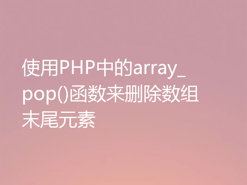 使用PHP中的array_pop()函数来删除数组末尾元素