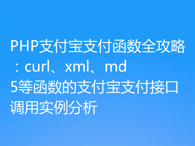 PHP支付宝支付函数全攻略：curl、xml、md5等函数的支付宝支付接口调用实例分析
