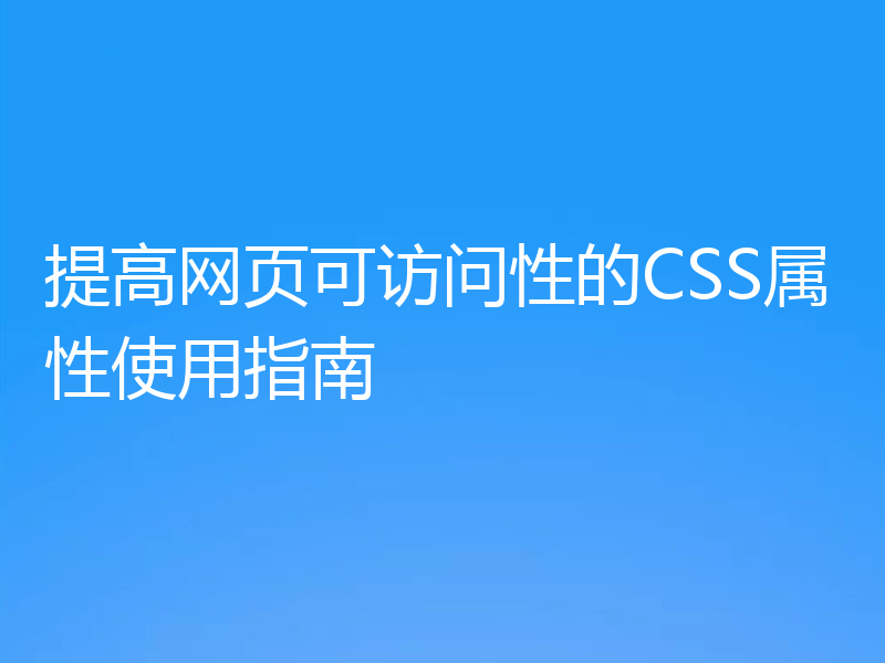 提高网页可访问性的CSS属性使用指南