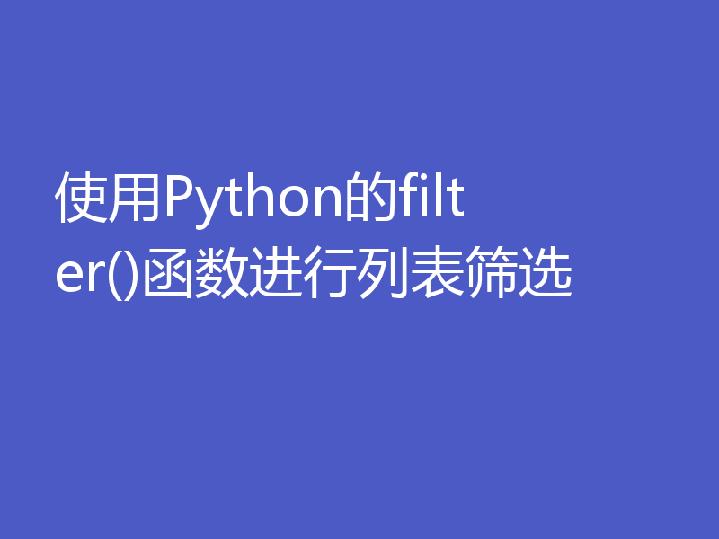 使用Python的filter()函数进行列表筛选