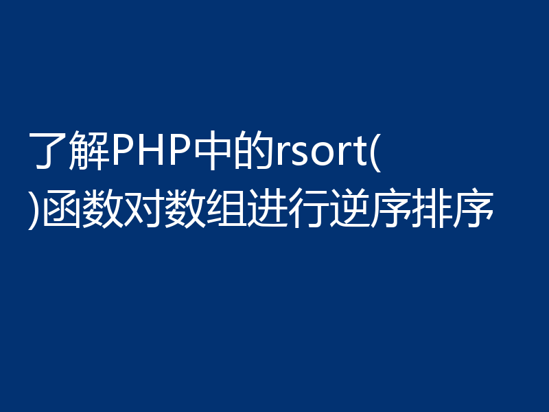 了解PHP中的rsort()函数对数组进行逆序排序