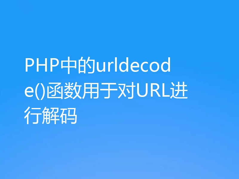 PHP中的urldecode()函数用于对URL进行解码