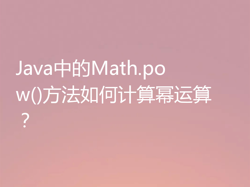 Java中的Math.pow()方法如何计算幂运算？