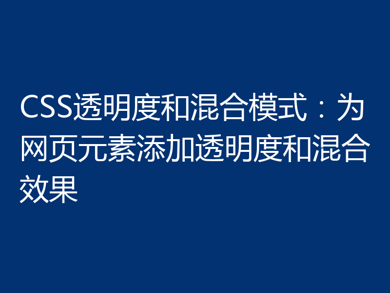 CSS透明度和混合模式：为网页元素添加透明度和混合效果