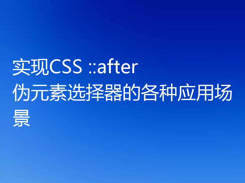 实现CSS ::after伪元素选择器的各种应用场景