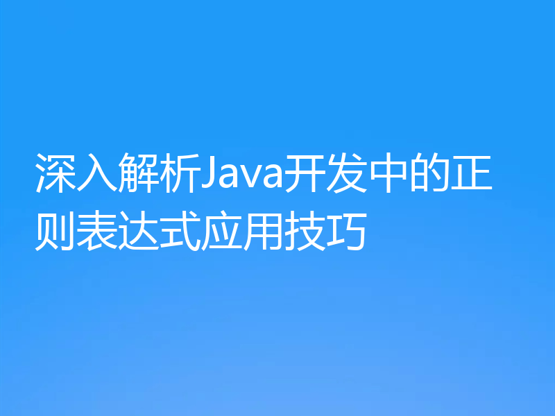 深入解析Java开发中的正则表达式应用技巧