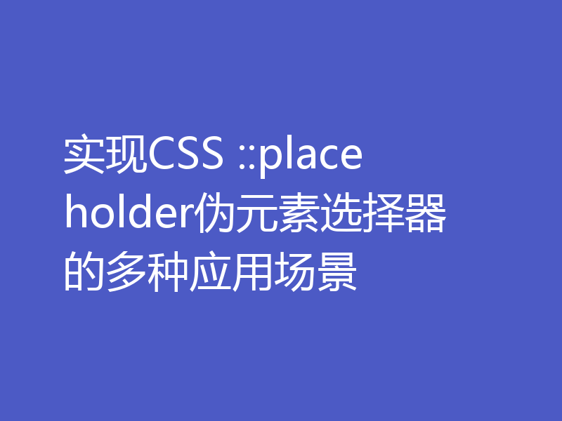 实现CSS ::placeholder伪元素选择器的多种应用场景