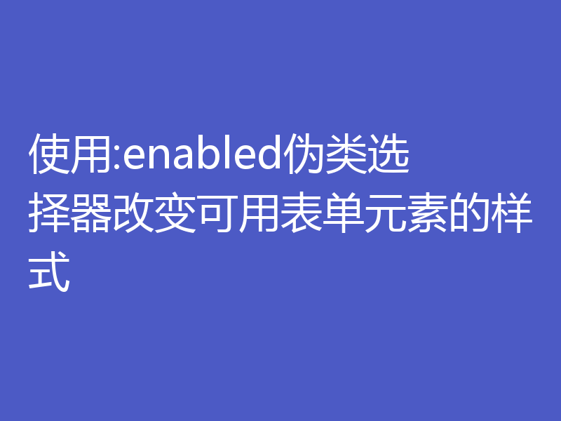 使用:enabled伪类选择器改变可用表单元素的样式