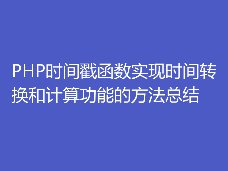 PHP时间戳函数实现时间转换和计算功能的方法总结