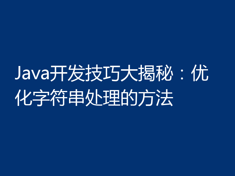 Java开发技巧大揭秘：优化字符串处理的方法