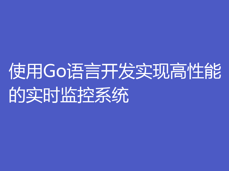使用Go语言开发实现高性能的实时监控系统