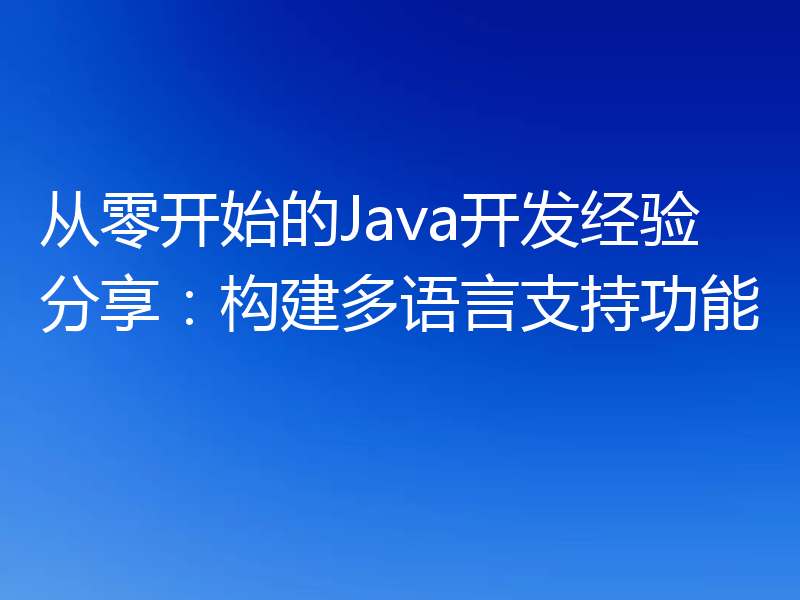 从零开始的Java开发经验分享：构建多语言支持功能
