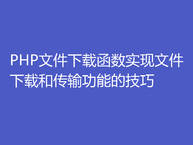 PHP文件下载函数实现文件下载和传输功能的技巧