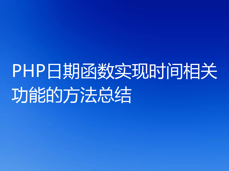 PHP日期函数实现时间相关功能的方法总结