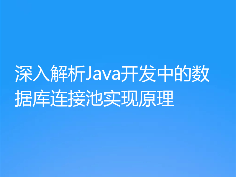 深入解析Java开发中的数据库连接池实现原理