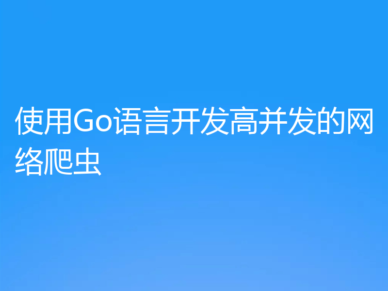 使用Go语言开发高并发的网络爬虫