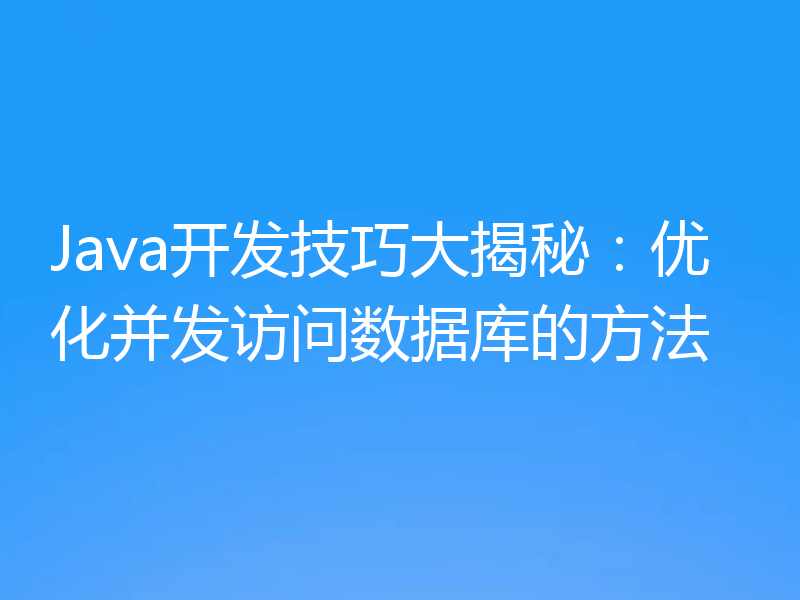 Java开发技巧大揭秘：优化并发访问数据库的方法