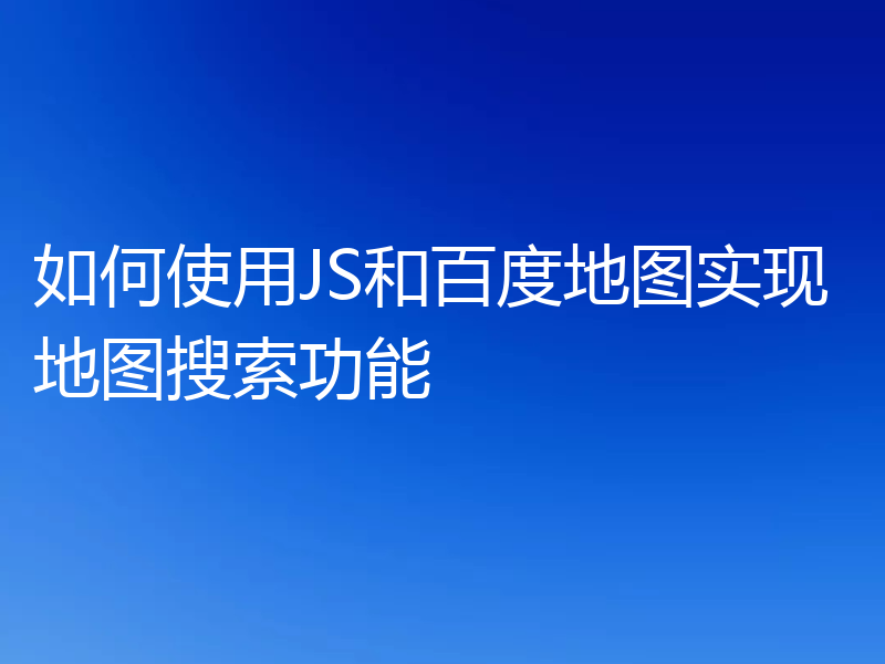 如何使用JS和百度地图实现地图搜索功能