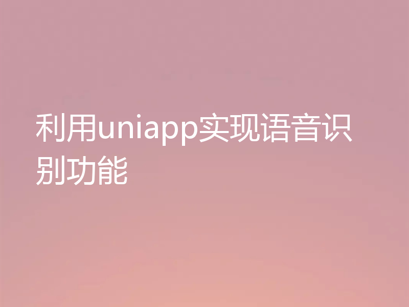 利用uniapp实现语音识别功能