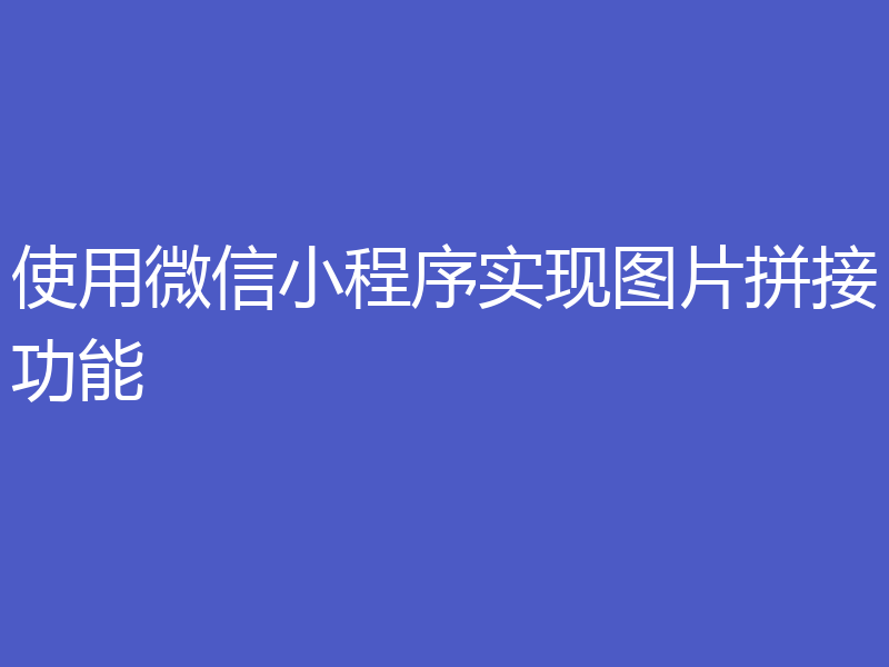 使用微信小程序实现图片拼接功能