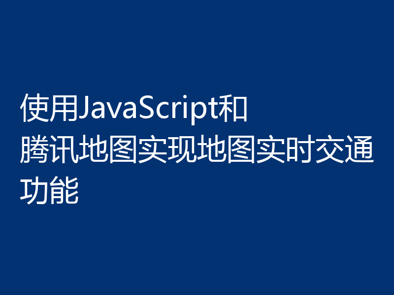 使用JavaScript和腾讯地图实现地图实时交通功能