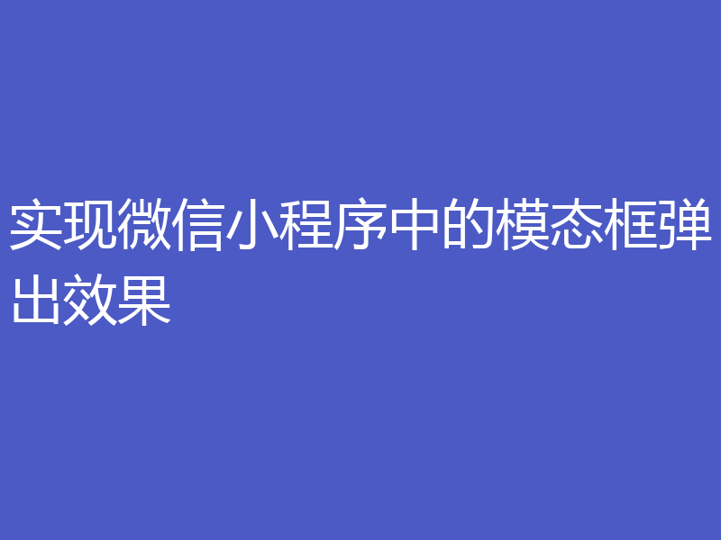 实现微信小程序中的模态框弹出效果