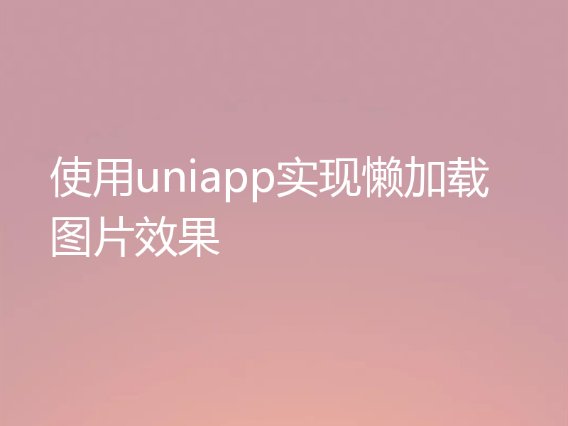 使用uniapp实现懒加载图片效果