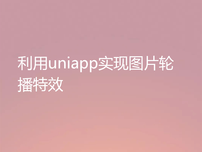 利用uniapp实现图片轮播特效