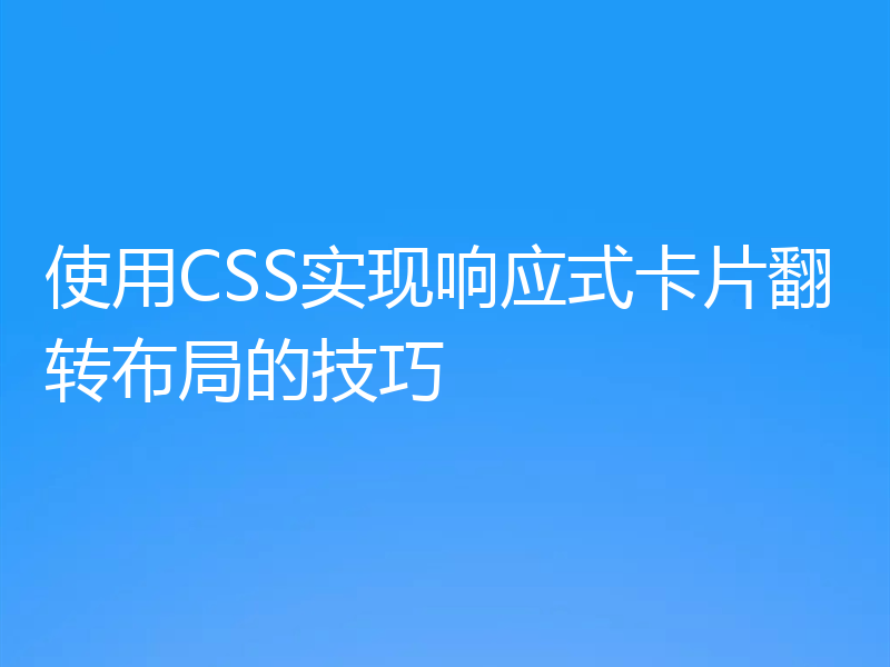 使用CSS实现响应式卡片翻转布局的技巧