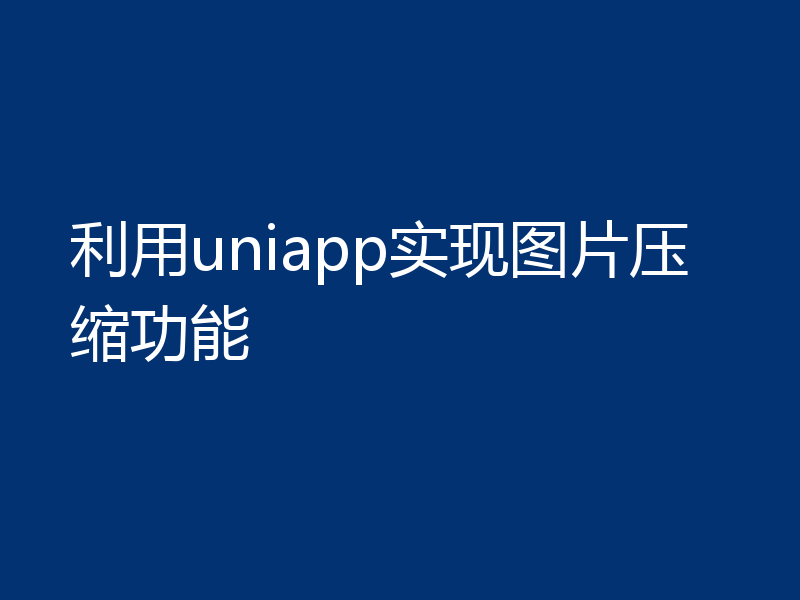 利用uniapp实现图片压缩功能